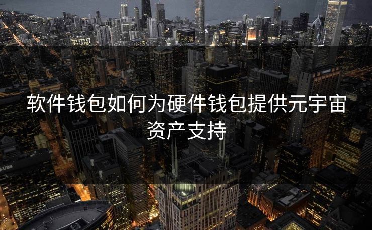 软件钱包如何为硬件钱包提供元宇宙资产支持